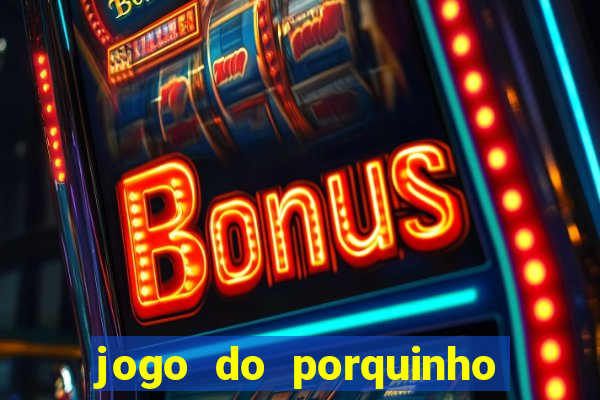 jogo do porquinho para ganhar dinheiro